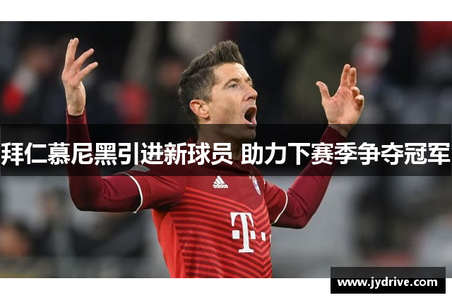 拜仁慕尼黑引进新球员 助力下赛季争夺冠军 拜仁慕尼黑引进新球员 助力下赛季争夺冠军