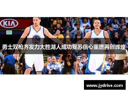 勇士双枪齐发力大胜湖人成功复苏信心重燃再创辉煌 勇士双枪齐发力大胜湖人成功复苏信心重燃再创辉煌